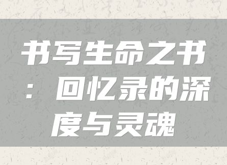 书写生命之书：回忆录的深度与灵魂